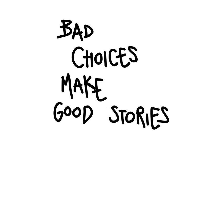Bad choices make good stories — handwritten